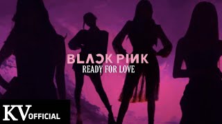 BLACKPINK - 'Ready For Love' M/V