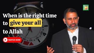 WHEN IS THE RIGHT TIME TO GIVE YOUR ALL TO ALLAH?