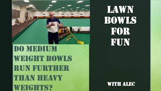 Lawn Bowls for Fun 33 -  Do medium weight bowls run further than heavy weight bows?