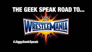 GEEK SPEAK EPISODE 13A | THE ROAD TO WRESTLEMANIA (2017)