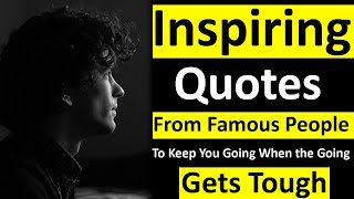 Inspiring Quotes from Famous People to Keep You Going When the Going Gets Tough | Motivational Video