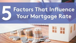 5 Factors That Influence Your Mortgage Rate