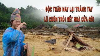 BÀ CÔ BỊ LŨ CUỐN TRÔI HẾT NHÀ CỬA MẤT HẾT ĐỒ ĐẠC LỢN GÀ CHỈ CÒN QUẦN ÁO TRÊN NGƯỜI