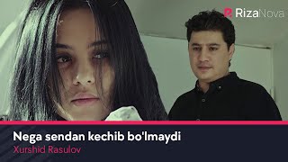 Xurshid Rasulov - Nega sendan kechib bo'lmaydi | Хуршид Расулов - Нега сендан кечиб булмайди