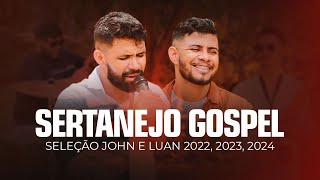 Sertanejo gospel atualizado seleção 2022, 2023 e 2024 - John e Luan