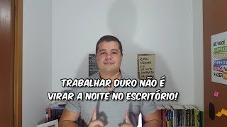 TRABALHAR DURO NÃO É VIRAR A NOITE NO ESCRITÓRIO - Mateus Terra - Advocacia Simples