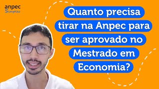 Quanto precisa tirar na Anpec para ser aprovado no Mestrado em Economia?