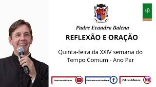 19/09/2024 - REFLEXÃO E ORAÇÃO - QUINTA-FEIRA DA XXIV SEMANA DO TEMPO COMUM - ANO PAR