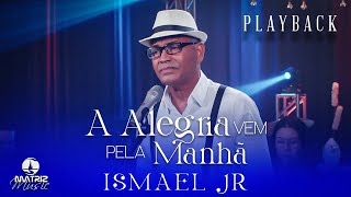 Ismael Jr. - A alegria vem pela manhã [Playback com letra]