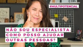 Não sou especialista. Como posso ajudar outras pessoas?