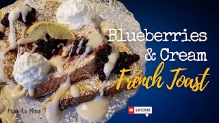 Blueberries & Cream French Toast || How to make THE BEST Blueberries & Cream #FrenchToast