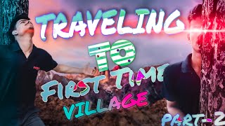 TRAVELING To | First Time || VILLAGE part-2