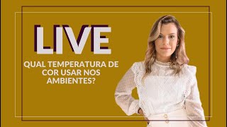 #020 Live Qual temperatura de cor usar nos ambiente?