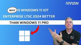 Why is Windows 11 IoT Enterprise LTSC 2024 Better than Windows 11 Pro?