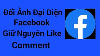 Cách đổi ảnh đại diện trên facebook giữ nguyên like và bình luận