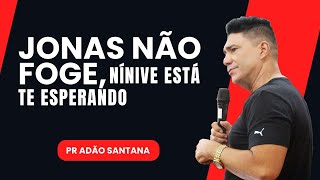 JONAS NÃO FOGE, NÍNIVE ESTÁ TE ESPERANDO | PR. ADÃO SANTANA🔥