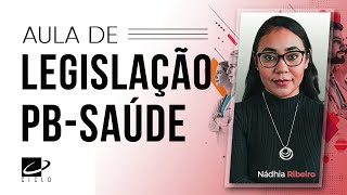 Legislação da PB Saúde #1 - Prof. Nádhia Ribeiro - CICLO