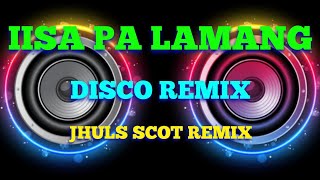 IISA PA LAMANG - BY: JOEY ALBERT ( DISCO REMIX ) JHULS SCOT REMIX