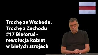 Trochę ze Wschodu, Trochę z Zachodu #17. Białoruś - rewolucja kobiet w białych strojach