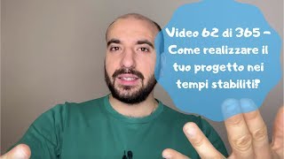 Video 62 di 365 - Come realizzare il tuo progetto nei tempi stabiliti?