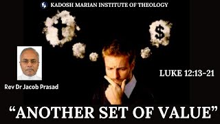 “ANOTHER SET OF VALUES”  Luke 12:13-21 Reflection by Rev Dr Jacob Prasad