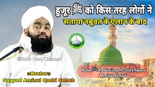 Huzoor ﷺ Ko Kaise Logo Ne Sataya Nabuwat Ke Elaan Ke Baad | Sayyed Aminul Qadri Sahab