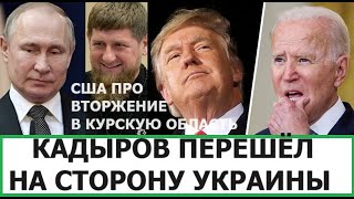 КАДЫРОВ ПЕРЕШЁЛ НА СТОРОНУ УКРАИНЫ В КУРСКОЙ ОБЛАСТИ / США ПРО ВТОРЖЕНИЕ ВСУ В РОССИЮ