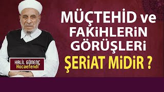 MÜÇTEHİD VE FAKİHLERİN GÖRÜŞLERİ ŞERİAT MİDİR ? - HALİL GÜNENÇ HOCAEFENDİ