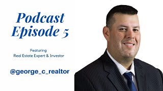 Podcast Episode 5 featuring @george_c_realtor