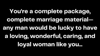 You're a complete package, complete marriage material—any man would be lucky to have a loving...