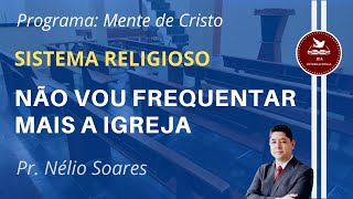 NÃO QUERO MAIS FREQUENTAR A IGREJA | Pr. Nélio Soares