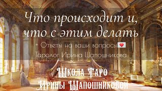 Что происходит и, что с этим делать+ ответы Таро на ваши вопросы