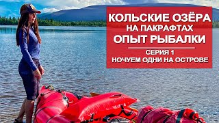 ВОДНОЕ ПУТЕШЕСТВИЕ  ПО КОЛЬСКОМУ  НА ПАКРАФТЕ | РЫБАЛКА НА ОЗЁРАХ | 1 СЕРИЯ