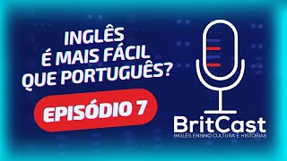 BritCast - Episódio 7 | Inglês É MAIS FÁCIL que Português?