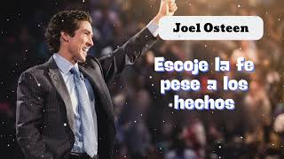 Escoje la fe pese a los hechos - Joel Osteen