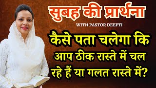 Morning Prayer | सुबह की प्रार्थना | आज आपको लग रहा है मैं ठीक रास्ते में हूं | By Pastor Deepti