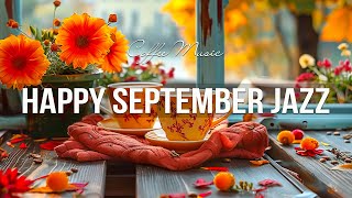 Happy Lightly September Jazz ☕ Relaxing Jazz Music & Calm Bossa Nova instrumental for Stress Relief