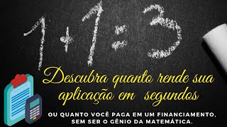 Descubra quanto rende uma aplicação ou quanto você paga de juros do financiamento, em segundos.