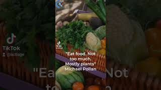 "Eat food. Not too mucho. Mostly plants" Michael Pollan