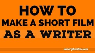 How To Make A Short Film As A Writer