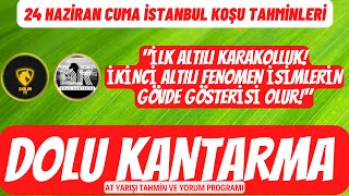 DOLU KANTARMA | 24 HAZİRAN CUMA İSTANBUL KOŞU TAHMİNLERİ | "İkinci Altılıda Fenomenlerin Gösterisi!"