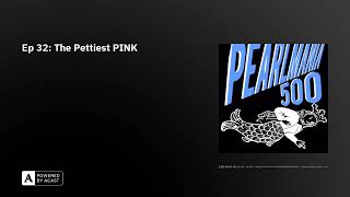 Pearlmania500 Podcast: Ep 32: The Pettiest PINK