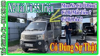 Sự Thật Về Xe Tải Giá 55 Triệu Và Mua Xe Tải Cũ Ở Đâu Không Bị Lừa Mất Tiền | Thế Giới Xe Cũ.