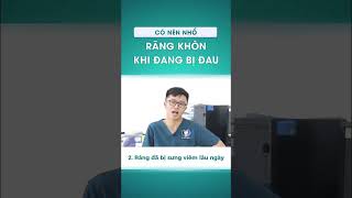 Có nên nhổ răng khôn khi đang bị đau?