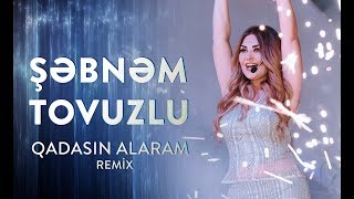 Şəbnəm Tovuzlu - Qadasın Alaram / Remix Version (Official Video)