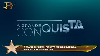 A Grande Conquista: Favorita pode ser eliminada;  quem está na zona de risco