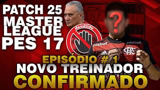 TITI DEMITIDO DO FLAMENGO! VOU ASSUMIR O TIME | MASTER LEAGUE REALISTA | PATCH 25 PES 2017 #01