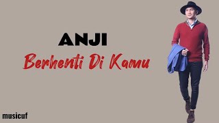 Berhenti Di Kamu - Anji (Lirik Lagu)