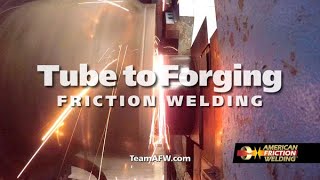 Tube to Forging Friction Welding