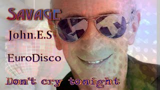 SAVAGE   Don't cry tonight ( John.E.S remix )